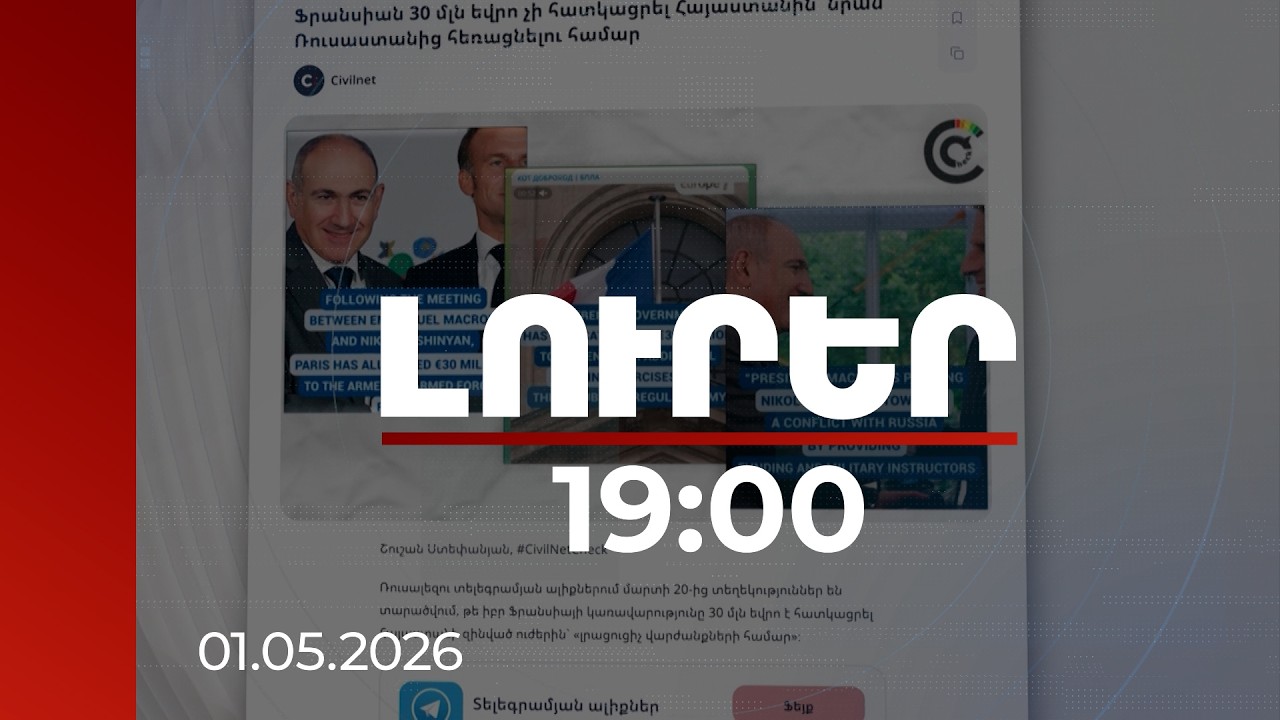 Լուրեր 19:00 | Ֆրանսիայի «միլիոնները» և խաղաղության դեմ տեղեկատվական հարձակումները. կեղծ լուրերի նոր ալիք