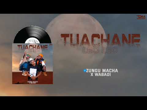 Zungu macha FT WABAD -- TUACHANE LEO LEO (Official audio music)