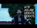 Atif Aslam Dekhte Dekhte Wo jo aankhon se ik pal na ojhal huve Full Video Song Shahid K, Shraddha K