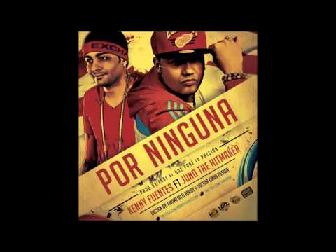 Juno ´The Hitmaker´ ft. Kenny Fuentes - Por Ninguna (Prod. By Fade)