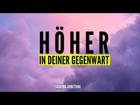 HÖHER – In Deiner Gegenwart | SOAKING-ANBETUNG