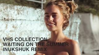 VHS Collection - Waiting on the Summer (Inukshuk Remix)