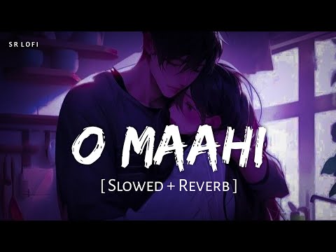 O Maahi (Slowed + Reverb) | Pritam, Arijit Singh | Dunki | SR Lofi