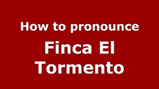 How to pronounce Finca El Tormento