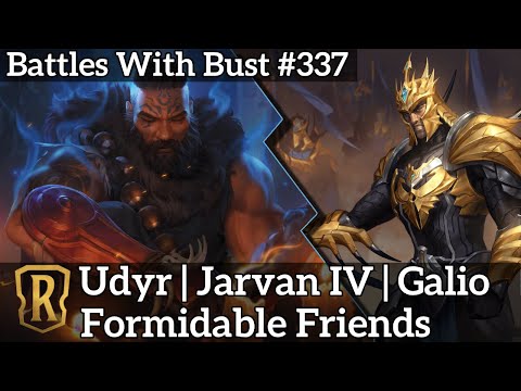 Battles with Bust #337 - Udyr Jarvan IV Galio - Formidable Friends - Legends of Runeterra Standard