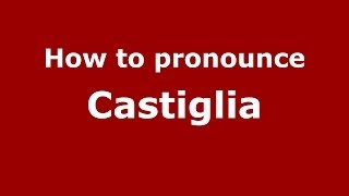 How to pronounce Castiglia