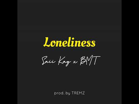 Loneliness -  (Saii Kay ft. BMT) @lsaiikay
