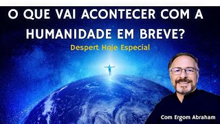 DESPERT HOJE | O que está prestes a ocorrer com a Humanidade?