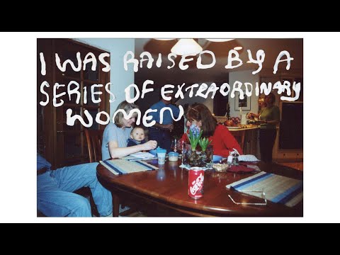 I Was Raised by a Series of Extraordinary Women