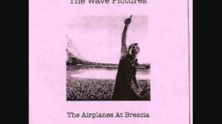 The Wave Pictures - The Airplanes At Brescia