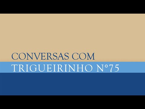Trigueirinho | Conversas com Trigueirinho Nº 75