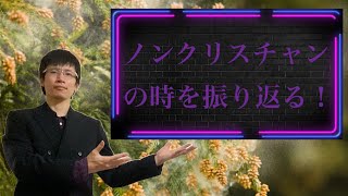 【クリスチャン雑談】ノンクリスチャンの時を振り返る！