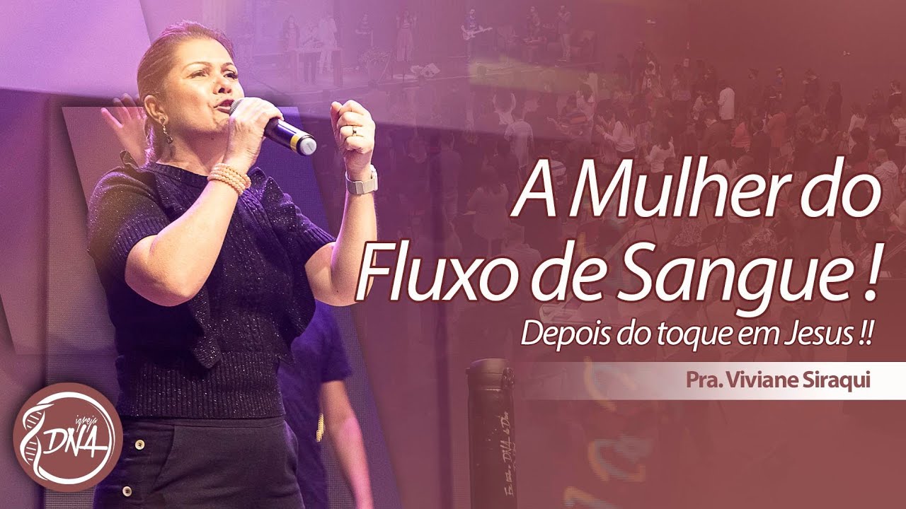 Pra. Viviane Siraqui | A mulher do fluxo de sangue! Depois do toque em Jesus!