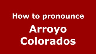 How to pronounce Arroyo Colorados