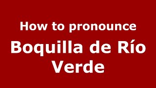 How to pronounce Boquilla De Río Verde