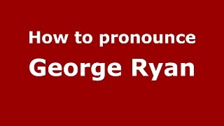 How to pronounce George Ryan