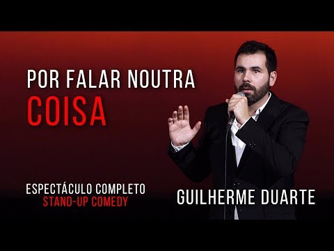POR FALAR NOUTRA COISA - Guilherme Duarte (Espectáculo Completo - Stand Up Comedy)