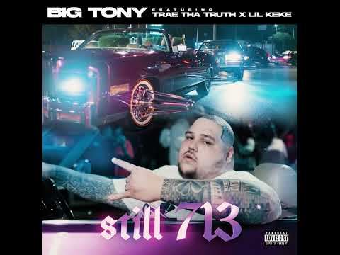 Big Tony "Still 713" ft Trae Tha Truth x Lil Keke