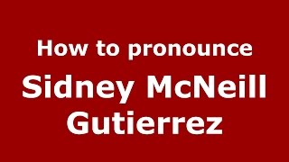 How to pronounce Sidney Mcneill Gutierrez