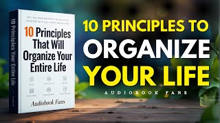 10 Principles That Will Organize Your Entire Life    FULL AUDIOBOOK