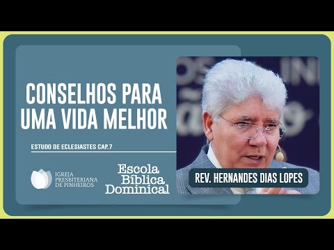 ECLESIASTES 7: COMO TER UMA VIDA MELHOR? | Rev. Hernandes Dias Lopes | EBD | IPP