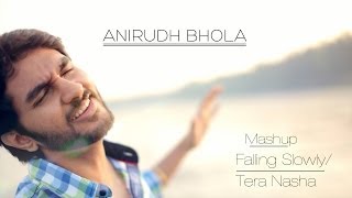 Falling Slowly/Tera Nasha Mashup By Anirudh Bhola (Cover)
