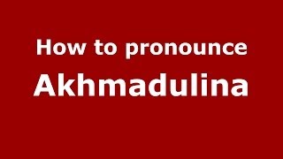 How to pronounce Akhmadulina