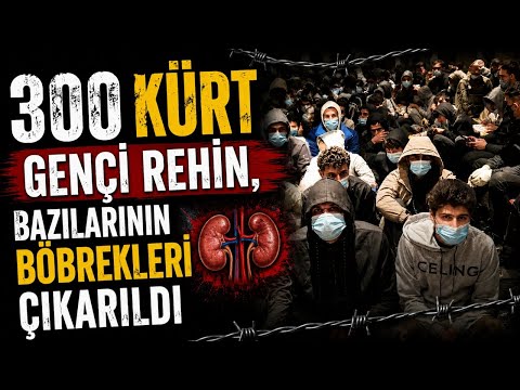 300 Kürt genci rehin alındı, bazılarının böbrekleri çıkarıldı