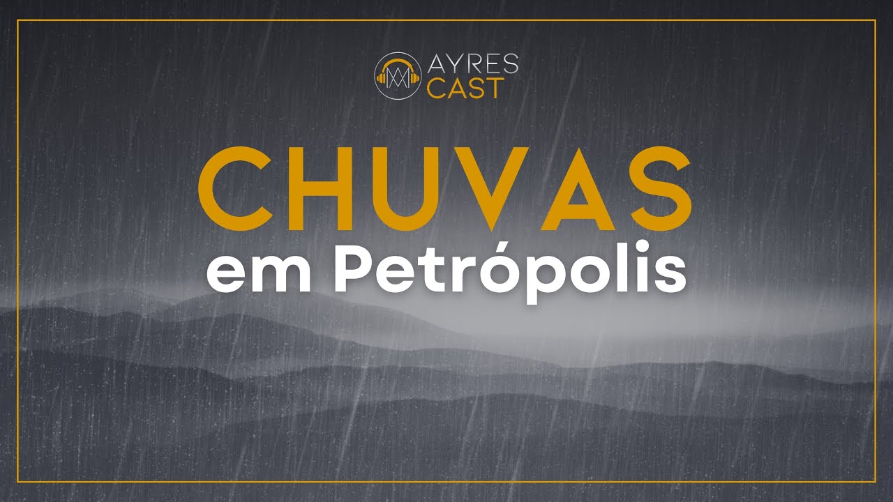 #04 AYRESCAST • Chuvas em Petrópolis
