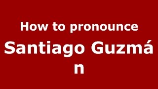 How to pronounce Santiago Guzmán