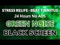 Green Noise Sound To Stress Relife - BLACK SCREEN For Sleep | Beat Tinnitus In 24H