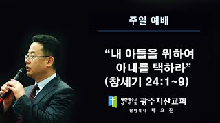 창 24장 1-9절 “내 아들을 위하여 아내를 택하라” 배호진 목사