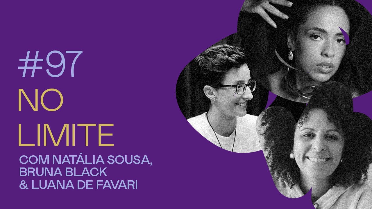 #97 - No limite! - com Natália Sousa, Bruna Black e Luana de Favari