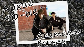 Анатомия Ванили - Лихие 90-ые (18+)