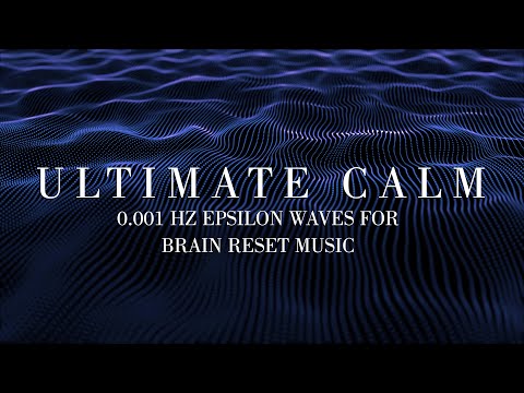 Epsilon Waves for Deep Healing Meditation - 0.001 Hz Brain Reset Music for Ultimate Calm