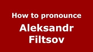 How to pronounce Aleksandr Filtsov