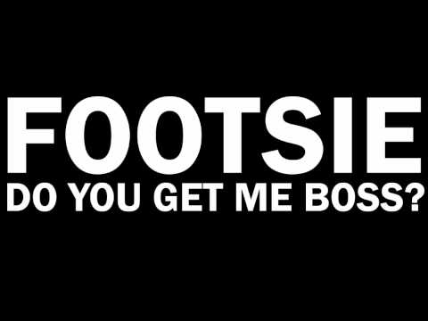 Footsie - Do you get me boss?