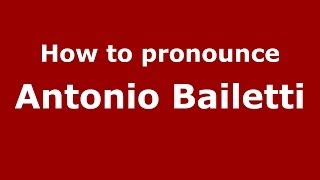 How to pronounce Antonio Bailetti