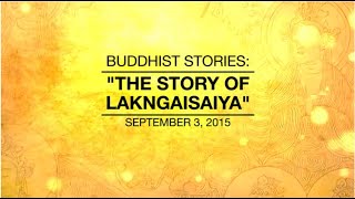 BUDDHIST STORIES: THE STORY OF LAKNGAISAIYA - Sep 3, 2015
