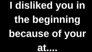 I disliked you in the beginning bec..... love quotes love messages love letter heartfelt messages