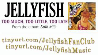 Jellyfish - Too Much, Too Little, Too Late