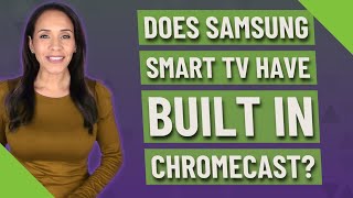 Does Samsung Smart TV have built in chromecast?