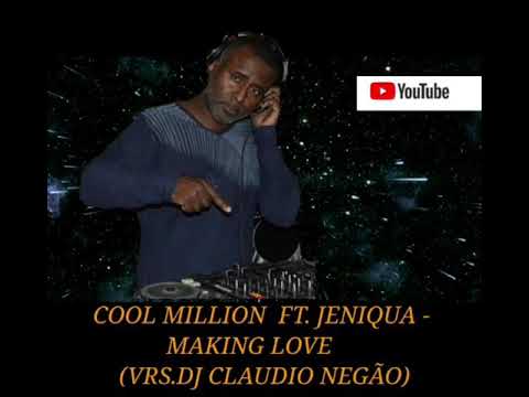 COOL MILLION FT. JENIQUA - MAKING LOVE (VRS.DJ CLAUDIO NEGÃO)