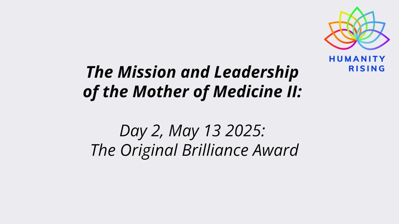 Humanity Rising 1125: Mission & Leadership of the Mother of Medicine II: Original Brilliance Award
