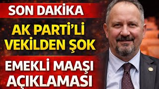 Ak Parti'li Vekilden Şok Emekli Maaşı Açıklaması