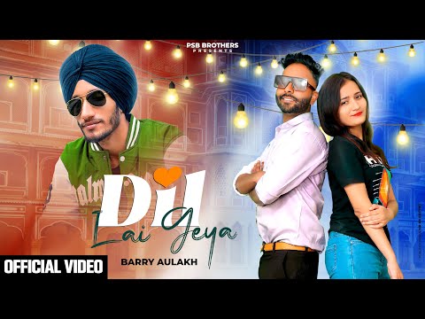 Barry Aulakh Dil lai geya
