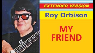 Roy Orbison - MY FRIEND (extended version)