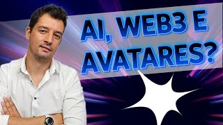 AI, Web3 e Avatars. Tudo junto faz sentido?