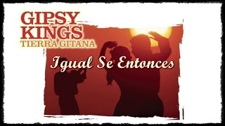 Gipsy Kings - Tierra Gitana - Igual Se Entonces