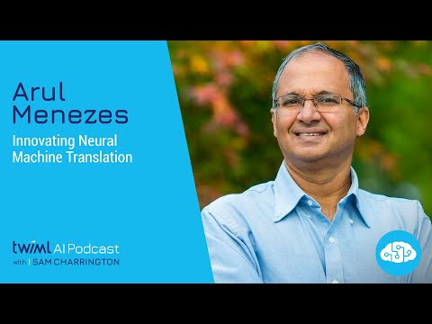 Innovating Neural Machine Translation with Arul Menezes - #458